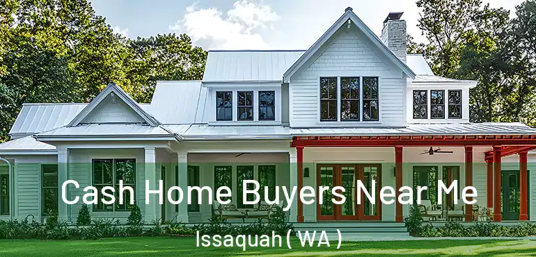  Cash Home Buyers Near Me Issaquah ( WA )