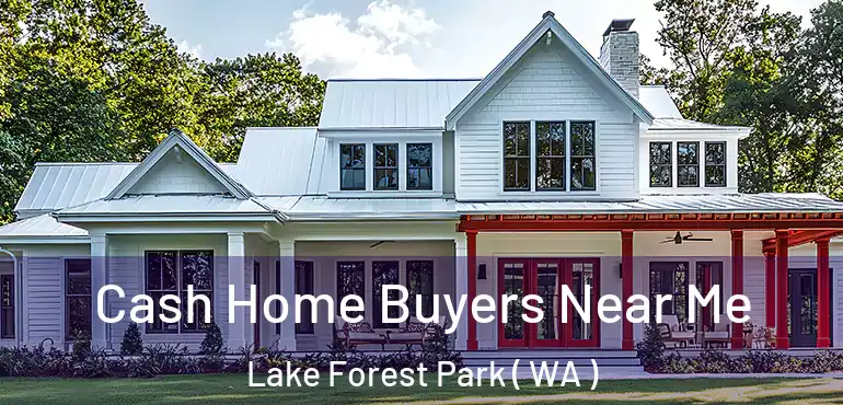  Cash Home Buyers Near Me Lake Forest Park ( WA )