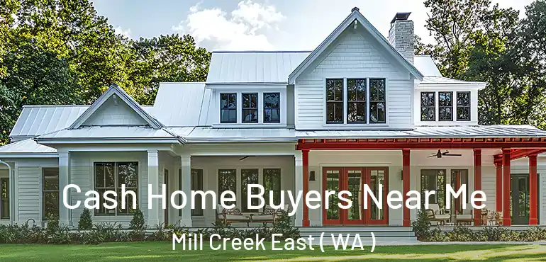  Cash Home Buyers Near Me Mill Creek East ( WA )