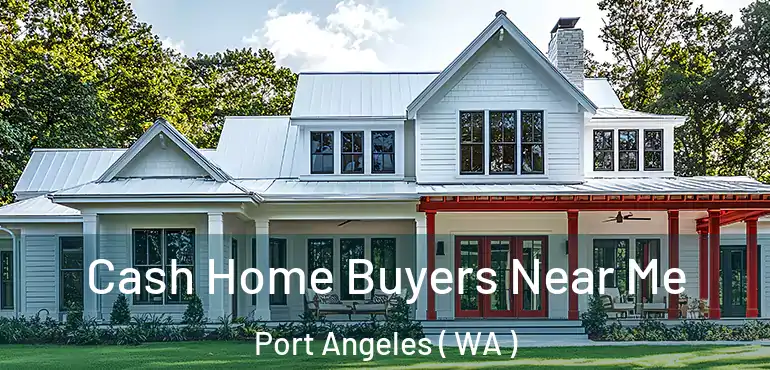  Cash Home Buyers Near Me Port Angeles ( WA )
