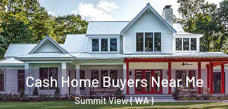  Cash Home Buyers Near Me Summit View ( WA )