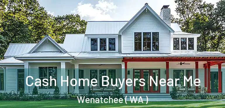  Cash Home Buyers Near Me Wenatchee ( WA )