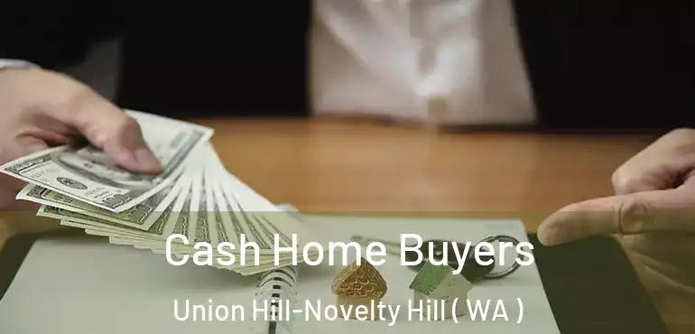  Cash Home Buyers Union Hill-Novelty Hill ( WA )