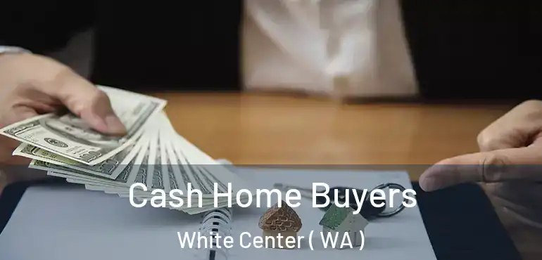  Cash Home Buyers White Center ( WA )