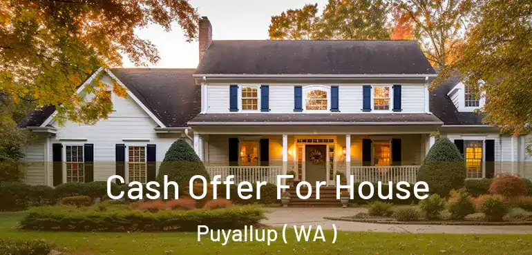  Cash Offer For House Puyallup ( WA )