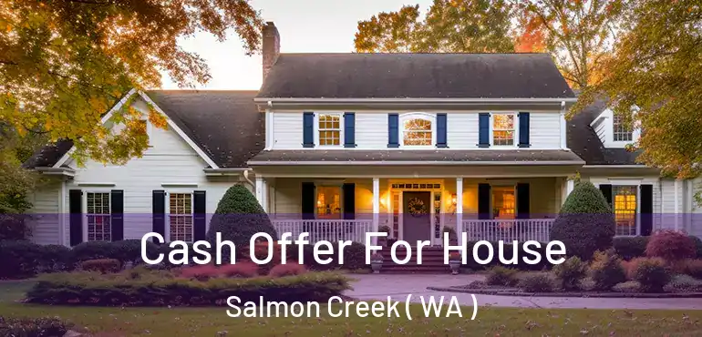  Cash Offer For House Salmon Creek ( WA )