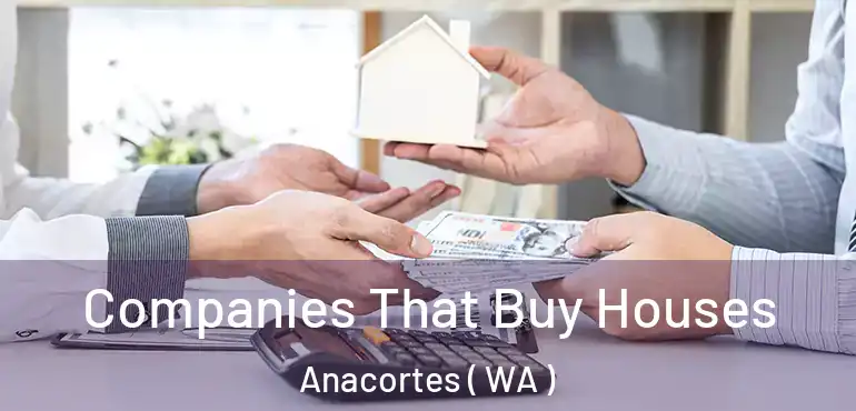  Companies That Buy Houses Anacortes ( WA )