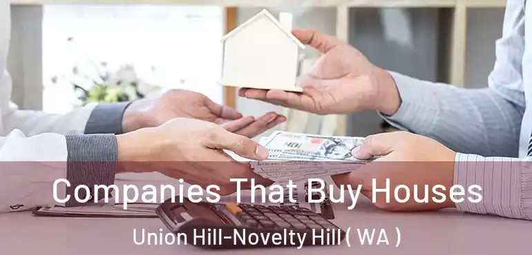  Companies That Buy Houses Union Hill-Novelty Hill ( WA )