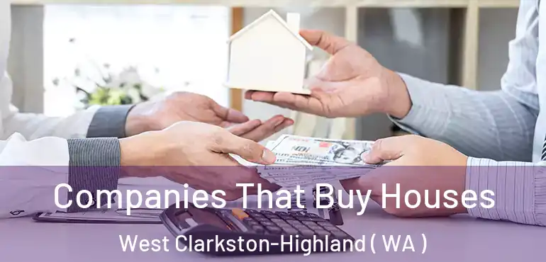  Companies That Buy Houses West Clarkston-Highland ( WA )