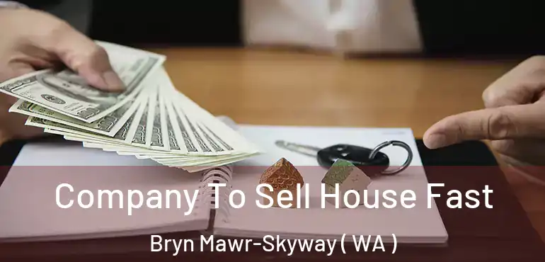  Company To Sell House Fast Bryn Mawr-Skyway ( WA )