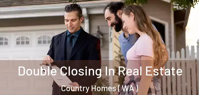  Double Closing In Real Estate Country Homes ( WA )
