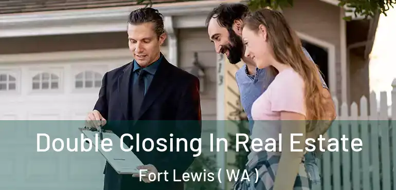  Double Closing In Real Estate Fort Lewis ( WA )