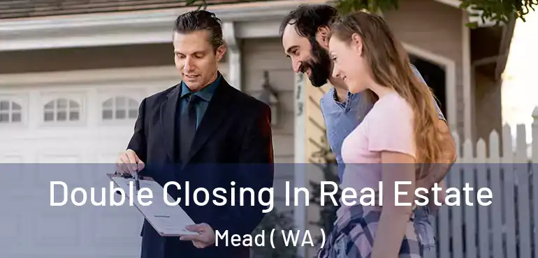  Double Closing In Real Estate Mead ( WA )