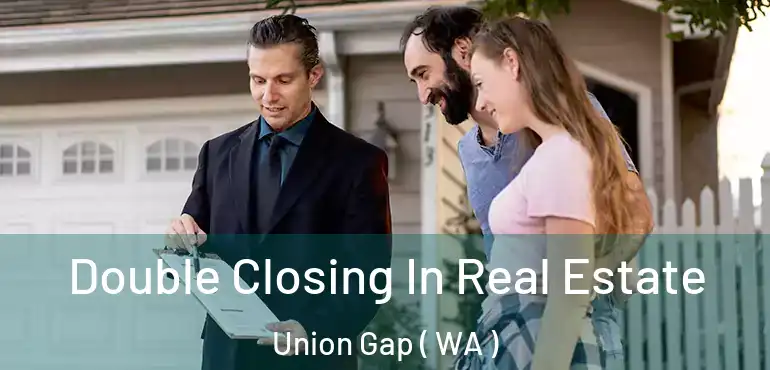  Double Closing In Real Estate Union Gap ( WA )