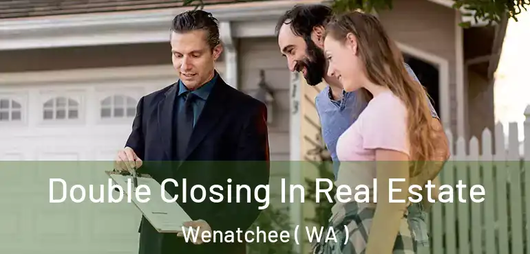  Double Closing In Real Estate Wenatchee ( WA )