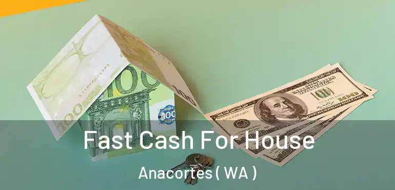  Fast Cash For House Anacortes ( WA )