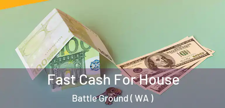 Fast Cash For House Battle Ground ( WA )