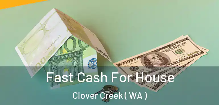  Fast Cash For House Clover Creek ( WA )