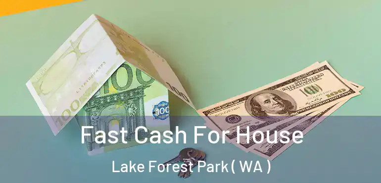 Fast Cash For House Lake Forest Park ( WA )