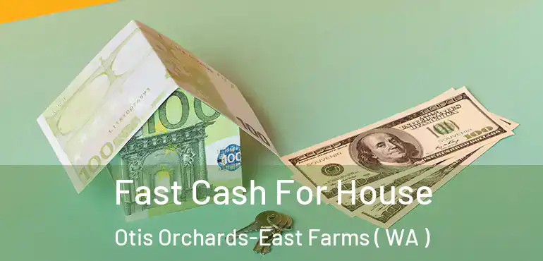  Fast Cash For House Otis Orchards-East Farms ( WA )