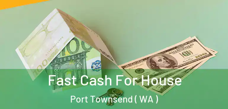  Fast Cash For House Port Townsend ( WA )