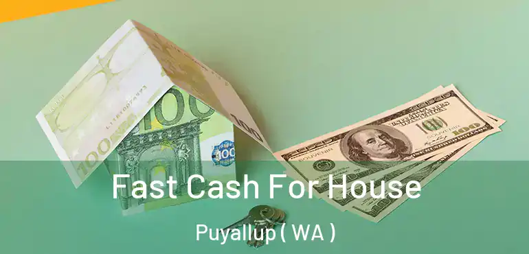  Fast Cash For House Puyallup ( WA )