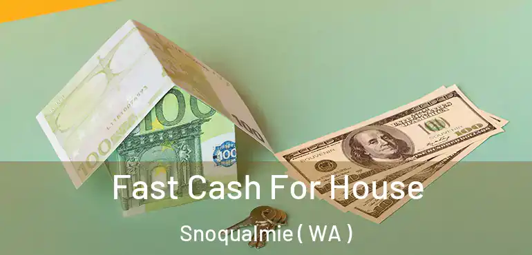  Fast Cash For House Snoqualmie ( WA )