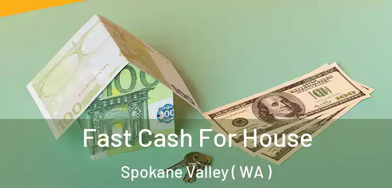  Fast Cash For House Spokane Valley ( WA )