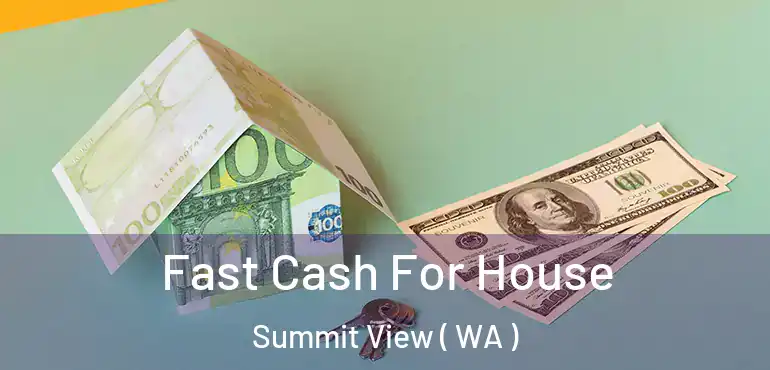  Fast Cash For House Summit View ( WA )
