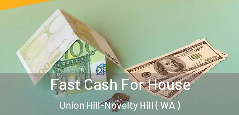  Fast Cash For House Union Hill-Novelty Hill ( WA )