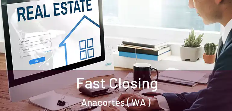  Fast Closing Anacortes ( WA )