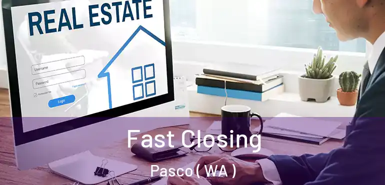  Fast Closing Pasco ( WA )