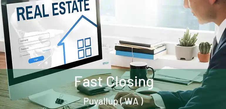  Fast Closing Puyallup ( WA )