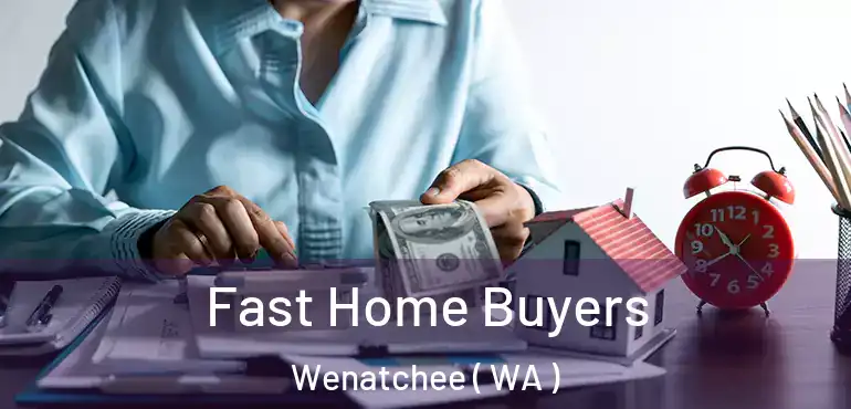  Fast Home Buyers Wenatchee ( WA )