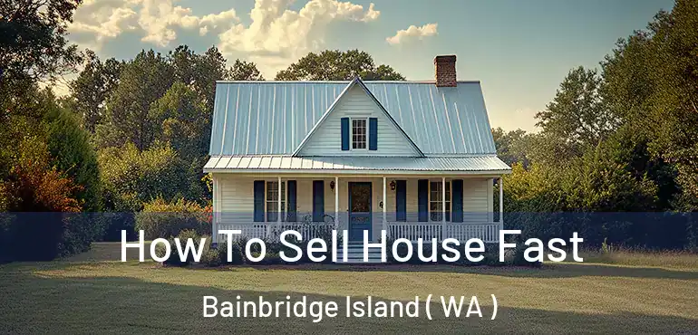  How To Sell House Fast Bainbridge Island ( WA )