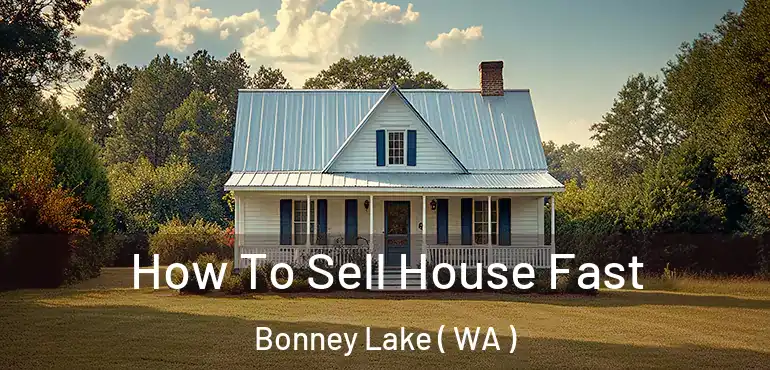  How To Sell House Fast Bonney Lake ( WA )
