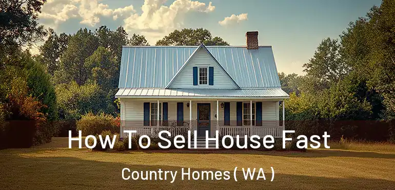  How To Sell House Fast Country Homes ( WA )