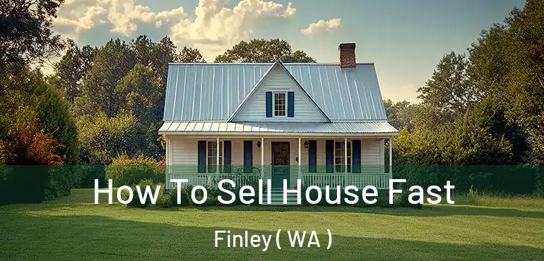  How To Sell House Fast Finley ( WA )