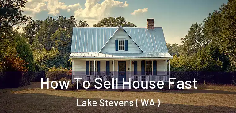  How To Sell House Fast Lake Stevens ( WA )