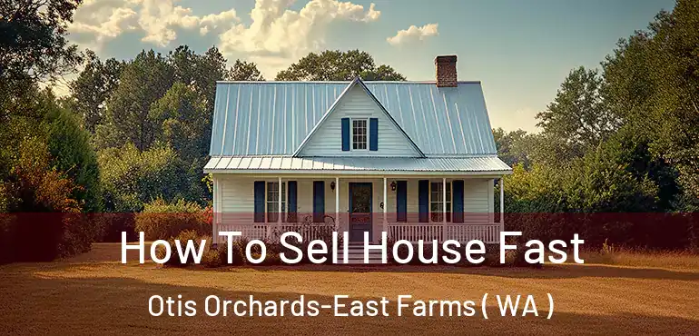  How To Sell House Fast Otis Orchards-East Farms ( WA )