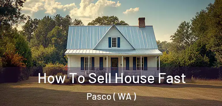  How To Sell House Fast Pasco ( WA )