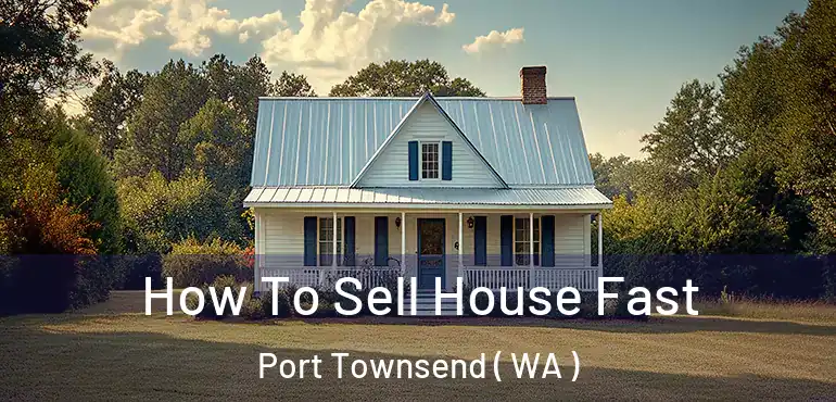  How To Sell House Fast Port Townsend ( WA )