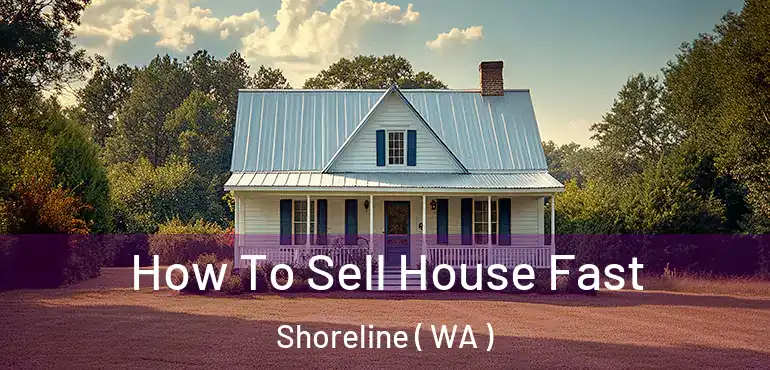  How To Sell House Fast Shoreline ( WA )