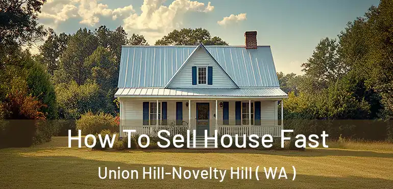  How To Sell House Fast Union Hill-Novelty Hill ( WA )