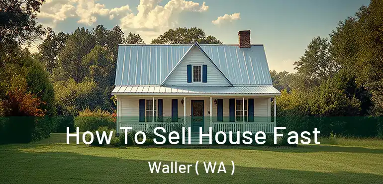 How To Sell House Fast Waller ( WA )