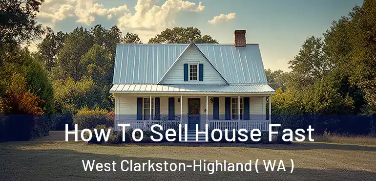  How To Sell House Fast West Clarkston-Highland ( WA )