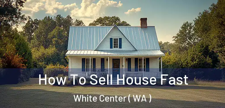  How To Sell House Fast White Center ( WA )