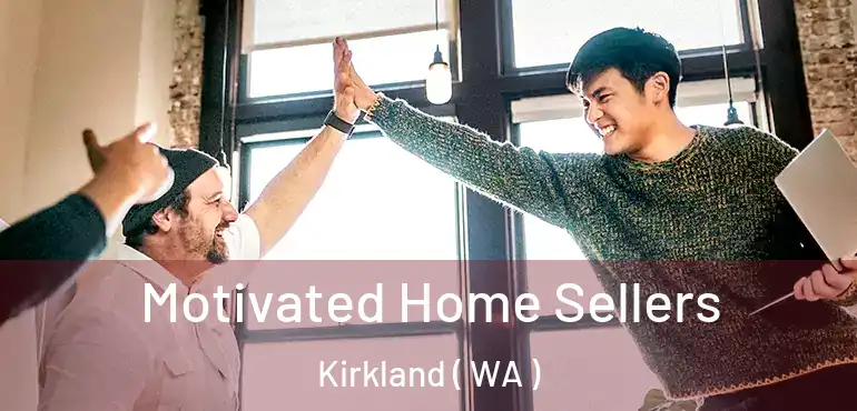  Motivated Home Sellers Kirkland ( WA )