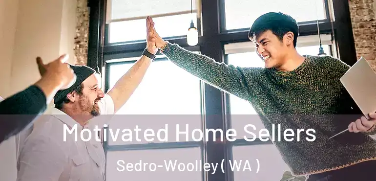  Motivated Home Sellers Sedro-Woolley ( WA )