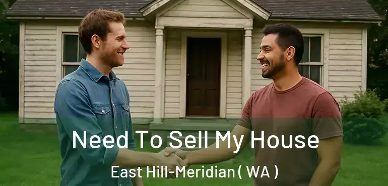  Need To Sell My House East Hill-Meridian ( WA )
